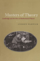 Masters of Theory: Cambridge and the Rise of Mathematical Physics 0226873757 Book Cover