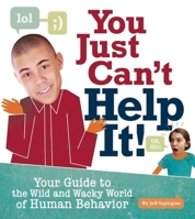 You Just Can't Help It!: Your Guide to the Wild and Wacky World of Human Behavior 1926818083 Book Cover