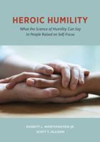 Heroic Humility: What the Science of Humility Can Say to People Raised on Self-Focus 1433828146 Book Cover