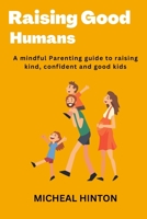 Raising Good Humans: A mindful parenting guide to raising kind, confident and good kids B0BF388647 Book Cover