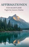 Affirmationen Für Selbstliebe: Tägliche Innere Stärke (German Edition) B0GKXYPG62 Book Cover