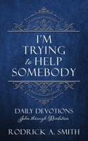 I'm Trying to Help Somebody: Daily Devotions John through Revelation 1662856423 Book Cover