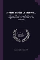 Modern Battles of Trenton ...: History of New Jersey's Politics and Legislation From the Year 1868 to the Year 1894- 1342605578 Book Cover