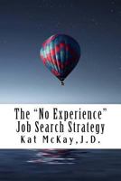 The "No Experience" Job Search Strategy: Resumes, Cover Letters, Networking, Interviewing, and References 0692077871 Book Cover