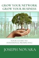 Grow Your Network, Grow Your Business: Your Guide to Intentional Prospecting 1671149580 Book Cover