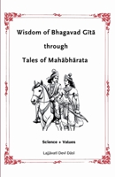 Wisdom of Bhagavad Gita through Tales of Mahabharata: Science + Values B0F5X6D7VQ Book Cover
