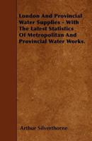 London And Provincial Water Supplies: With The Latest Statistics Of Metropolitan And Provincial Water Works 143705305X Book Cover