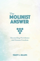 The Molinist Answer: Reconciling Providence and Human Freedom 0692049010 Book Cover