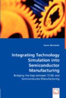 Integrating Technology Simulation Into Semiconductor Manufacturing - Bridging the Gap Between TCAD and Semiconductor Manufacturing 3836473224 Book Cover