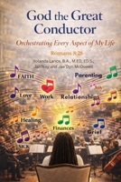 God the Great Conductor: Orchestrating Every Aspect of My Life 1972454196 Book Cover