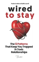 Wired to Stay - The 12 Patterns That Keep You Trapped in Toxic Relationships: Relationship Help For Women and Men And How to Fix a Toxic Relationship B0GWWP6N3B Book Cover