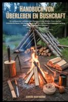 HANDBUCH VON ÜBERLEBEN EN BUSHCRAFT: Ein umfassender Leitfaden zum Überleben in der Wildnis: Feuer machen, Unterkünfte bauen, Nahrungssuche, Erste Hilfe und Überlebenstechniken hat lang Begriff B0G3XCXZ7S Book Cover