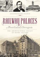 Railway Palaces of Portland, Oregon: The Architectural Legacy of Henry Villard 1626193096 Book Cover