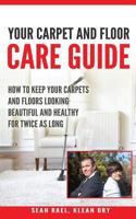 Klean Dry's: Your Carpet and Floor Care Guide: How to Keep Your Carpets and Floors Looking Beautiful and Healthy for Twice As Long 1543077544 Book Cover