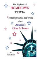 The Big Book of Hometown Trivia: Amazing Stories & Trivia About America's Hometowns 1727064798 Book Cover