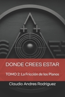 DONDE CREES ESTAR: TOMO 2: La Fricción de los Planos (Universo Cuantico - Donde crees estar) (Spanish Edition) B0FGDJMC26 Book Cover