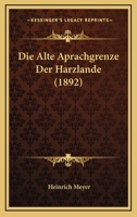 Die Alte Aprachgrenze Der Harzlande (1892) 116106351X Book Cover