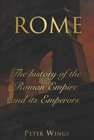 ROME: The history of the Roman Empire and its Emperors. Includes The Roman Empire and Caesar Augustus. 1657460649 Book Cover