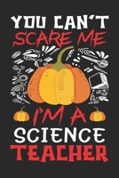 You Can't Scare Me I'm A Science Teacher: Science Teacher - Halloween gift for Science Teacher- Funny Science Teacher Halloween Gift - Science Teacher Halloween Costume 169395768X Book Cover