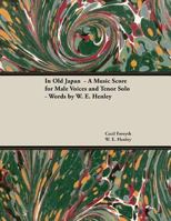In Old Japan - A Music Score for Male Voices and Tenor Solo - Words by W. E. Henley 1528706595 Book Cover