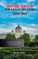 GUIDE DE LA NOUVELLE-ZÉLANDE 2026-2027: À la découverte d'Aotearoa : des sommets escarpés aux merveilles côtières (French Edition) B0GN3YH3PJ Book Cover