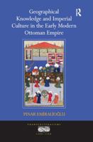 Geographical Knowledge and Imperial Culture in the Early Modern Ottoman Empire. by Pinar Emiralioglu 1472415337 Book Cover