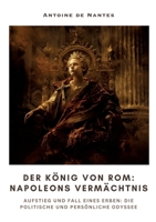 Der König von Rom: Napoleons Vermächtnis: Aufstieg und Fall eines Erben: Die politische und persönliche Odyssee (German Edition) 338430991X Book Cover