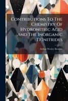 Contributions To The Chemistry Of Hydronitric Acid And The Inorganic Trinitrides... 1248019660 Book Cover