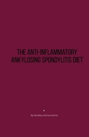 The Anti-Inflammatory Ankylosing Spondylitis Diet B0GHWSR5H7 Book Cover