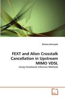 FEXT and Alien Crosstalk Cancellation in Upstream MIMO VDSL: Using Variational Inference Methods 3639368630 Book Cover