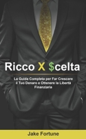 Ricco X $celta: La Guida Completa per Far Crescere il Tuo Denaro e Ottenere la Libertà Finanziaria (Italian Edition) B0CJLLN985 Book Cover