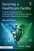 Securing a Healthcare Facility: Guide to Implementing a Comprehensive Cybersecurity Program for Small to Medium Sized Facilities 1041103921 Book Cover