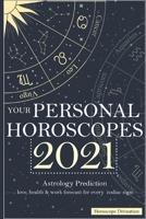 Your Personal Horoscopes 2021: Astrology Prediction - Love, Health & Work forecast for every zodiac sign B088B3R54L Book Cover