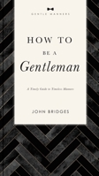How to Be a Gentleman Revised and   Expanded: A Timely Guide to Timeless Manners 1401603882 Book Cover