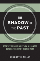 The Shadow of the Past: Reputation and Military Alliances Before the First World War 0801450314 Book Cover