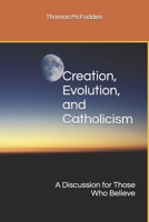 Creation, Evolution, and Catholicism: A Discussion for Those Who Believe 1530654769 Book Cover