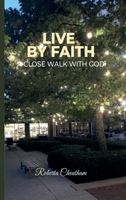 Live by Faith: A Close walk with God!: A Close walk with God! B0G2J694P3 Book Cover