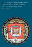Dudjom Rinpoche's Vajrakīlaya Works: A Study in Authoring, Compiling and Editing Texts in the Tibetan Revelatory Tradition 1781797625 Book Cover