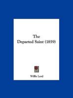 The Departed Saint: A Discourse Delivered in the Second Presbyterian Church, Brooklyn, N. Y., At the Funeral of Mrs. Tryphena Smith Otis, Wife of Isaac Otis; Sunday, April 4th, 1858 0526928220 Book Cover