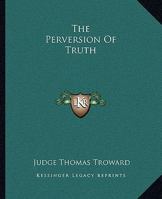 The Perversion Of Truth 1425330290 Book Cover