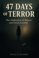 47 DAYS OF TERROR: The Abduction of Shasta and Dylan Groene B0FJFBNL43 Book Cover