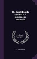 The Small Family System, is it Injurious or Immoral? 1359561226 Book Cover