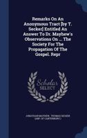 Remarks On An Anonymous Tract [by T. Secker] Entitled An Answer To Dr. Mayhew's Observations On ... The Society For The Propagation Of The Gospel. Repr 1377042456 Book Cover