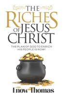 The Riches of Jesus Christ: The Plan of God to Enrich His People Is Now 1952098939 Book Cover