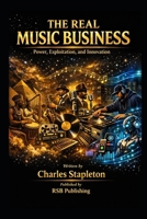 The Real Music Business: Power, Exploitation, and Innovation B0GS1ZFBZG Book Cover