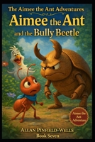 Aimee the Ant and the Bully Beetle B0FSRLFXYM Book Cover