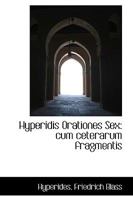 Hyperidis Orationes Sex: Cum Ceterarum Fragmentis 1103450840 Book Cover