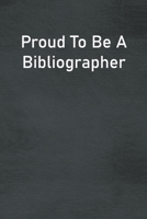 Proud To Be A Bibliographer: Lined Notebook For Men, Women And Co Workers 1712978411 Book Cover