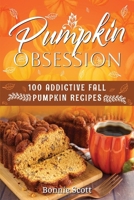 Pumpkin Obsession: 100 Addictive Fall Pumpkin Recipes 1694147916 Book Cover