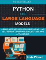 PYTHON FOR LARGE LANGUAGE MODELS: A Beginners Handbook For Leveraging Llms Into Modern Development Workflows And Applications B0DV9MTQSR Book Cover